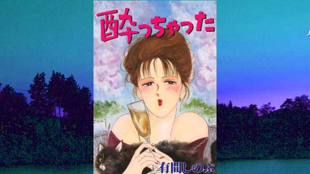 酒飲み女子&90年代漫画ファン必読！有間しのぶ著『酔っちゃった』